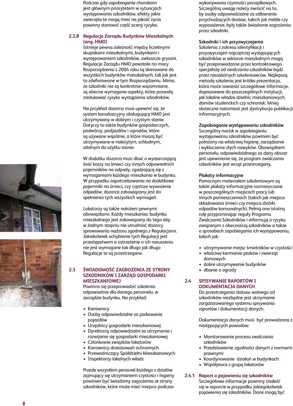 Regulacje Zarządu HMO powstałe na mocy Rozporządzenia z 2004 roku są skierowane do wszystkich budynków mieszkalnych, tak jak jest to zdefiniowane w tym Rozporządzeniu.