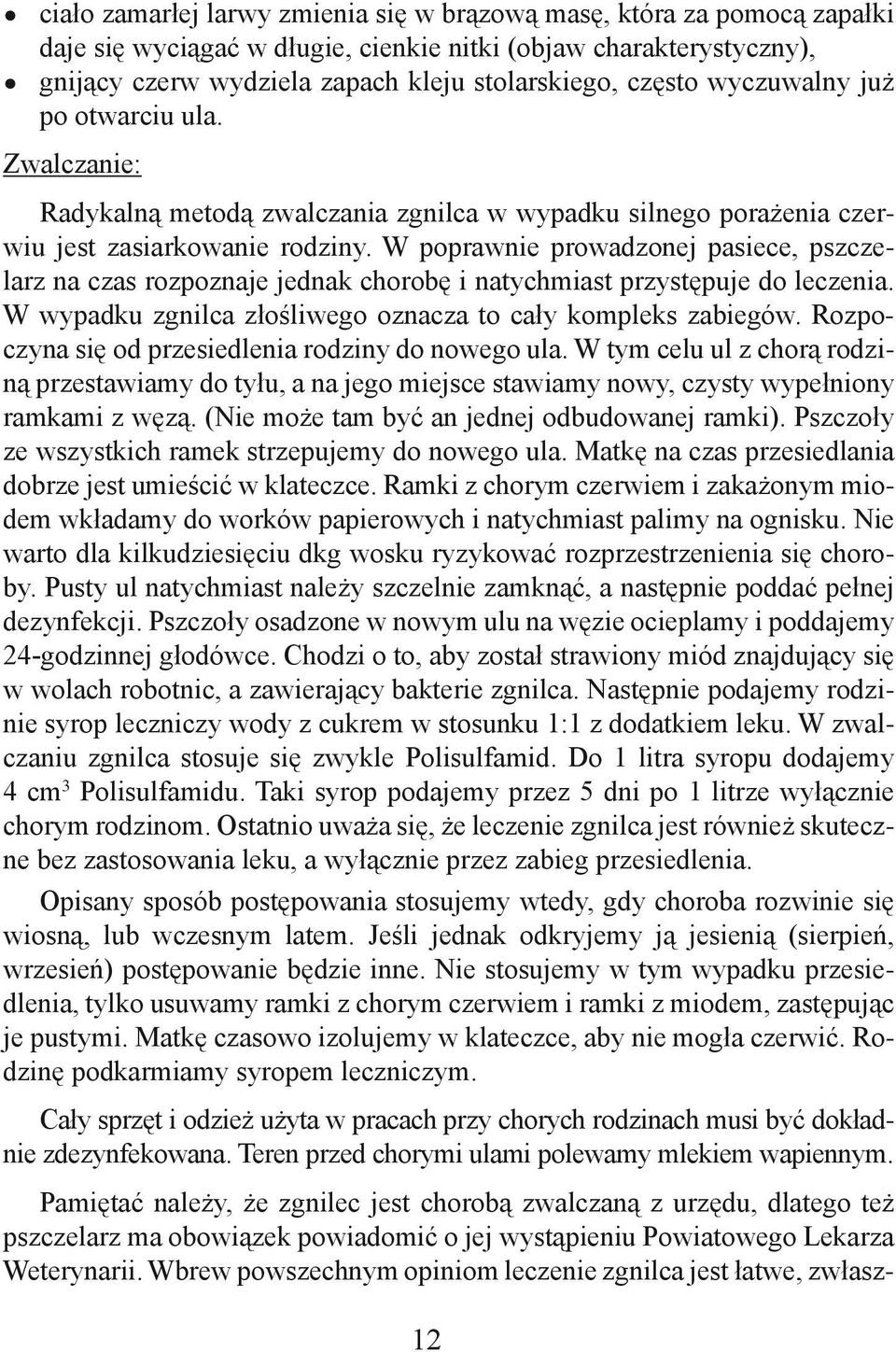 W poprawnie prowadzonej pasiece, pszczelarz na czas rozpoznaje jednak chorobę i natychmiast przystępuje do leczenia. W wypadku zgnilca złośliwego oznacza to cały kompleks zabiegów.