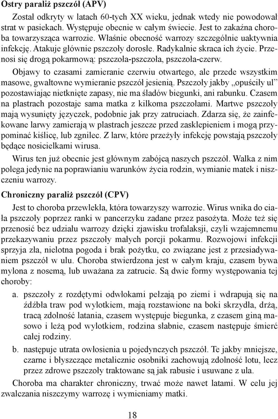Objawy to czasami zamieranie czerwiu otwartego, ale przede wszystkim masowe, gwałtowne wymieranie pszczół jesienią.