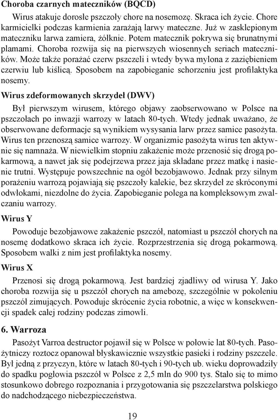 Może także porażać czerw pszczeli i wtedy bywa mylona z zaziębieniem czerwiu lub kiślicą. Sposobem na zapobieganie schorzeniu jest profilaktyka nosemy.