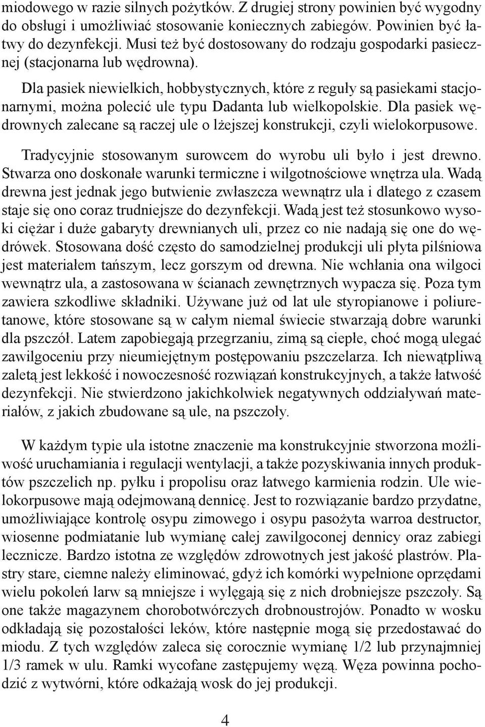 Dla pasiek niewielkich, hobbystycznych, które z reguły są pasiekami stacjonarnymi, można polecić ule typu Dadanta lub wielkopolskie.