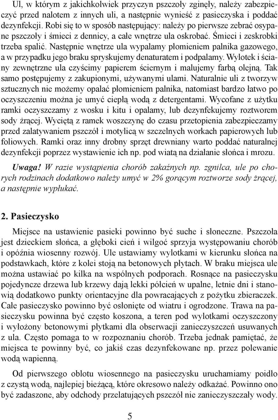 Następnie wnętrze ula wypalamy płomieniem palnika gazowego, a w przypadku jego braku spryskujemy denaturatem i podpalamy.