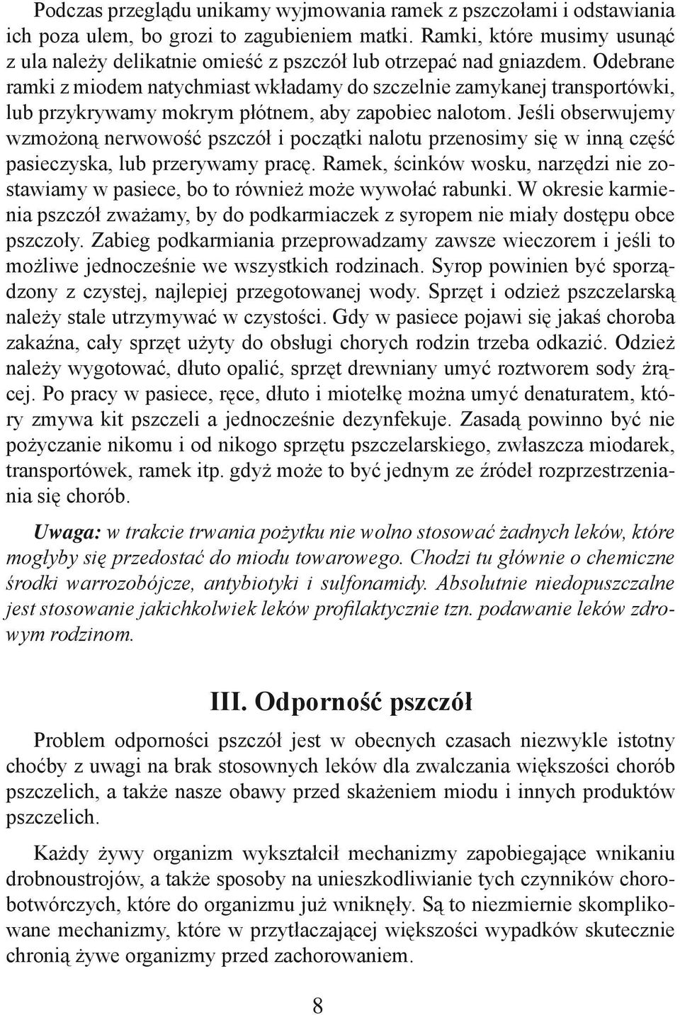 Odebrane ramki z miodem natychmiast wkładamy do szczelnie zamykanej transportówki, lub przykrywamy mokrym płótnem, aby zapobiec nalotom.