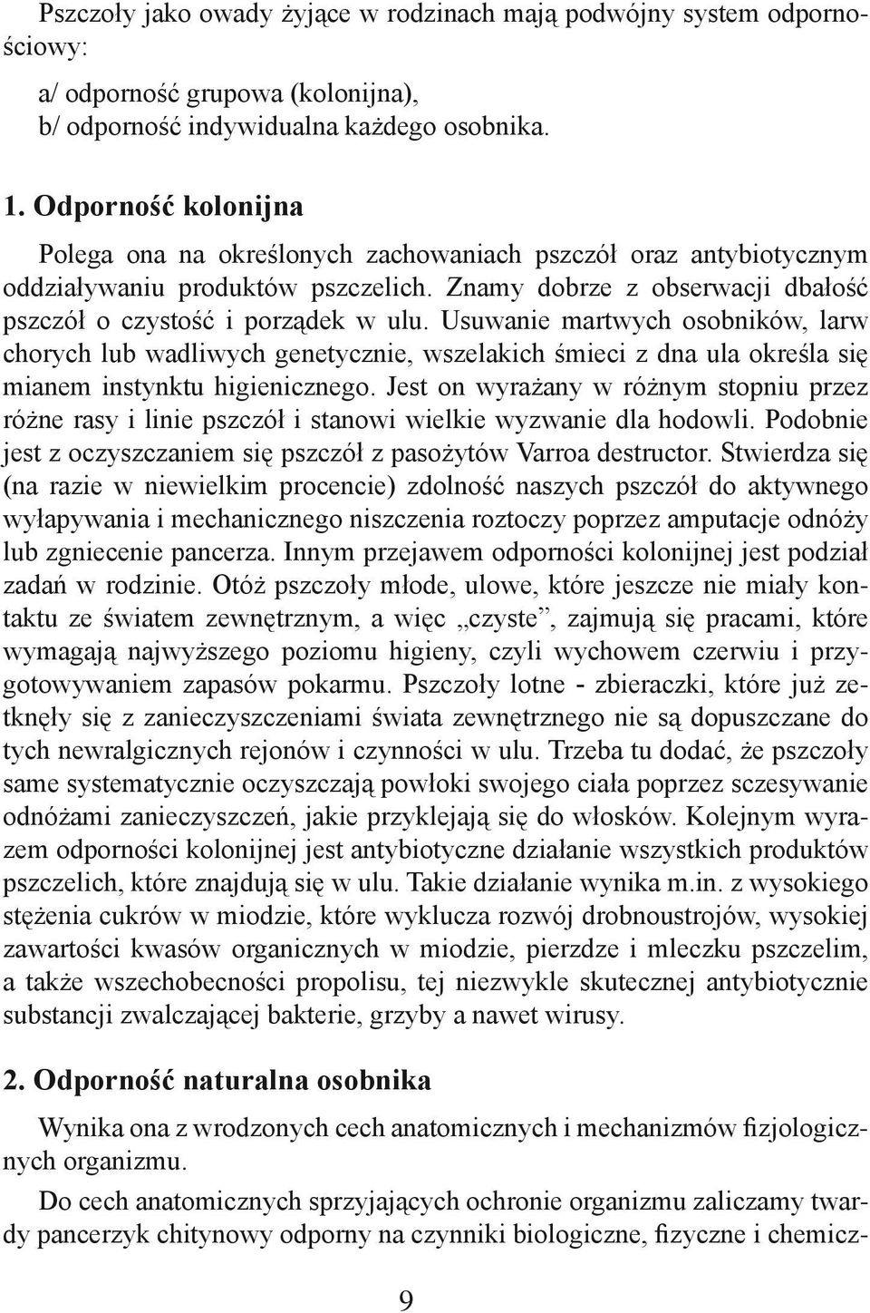 Usuwanie martwych osobników, larw chorych lub wadliwych genetycznie, wszelakich śmieci z dna ula określa się mianem instynktu higienicznego.