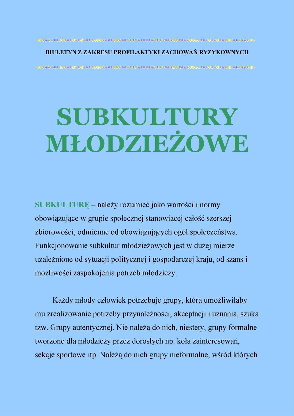 Funkcjonowanie subkultur młodzieżowych jest w dużej mierze uzależnione od sytuacji politycznej i gospodarczej kraju, od szans i możliwości zaspokojenia potrzeb młodzieży.