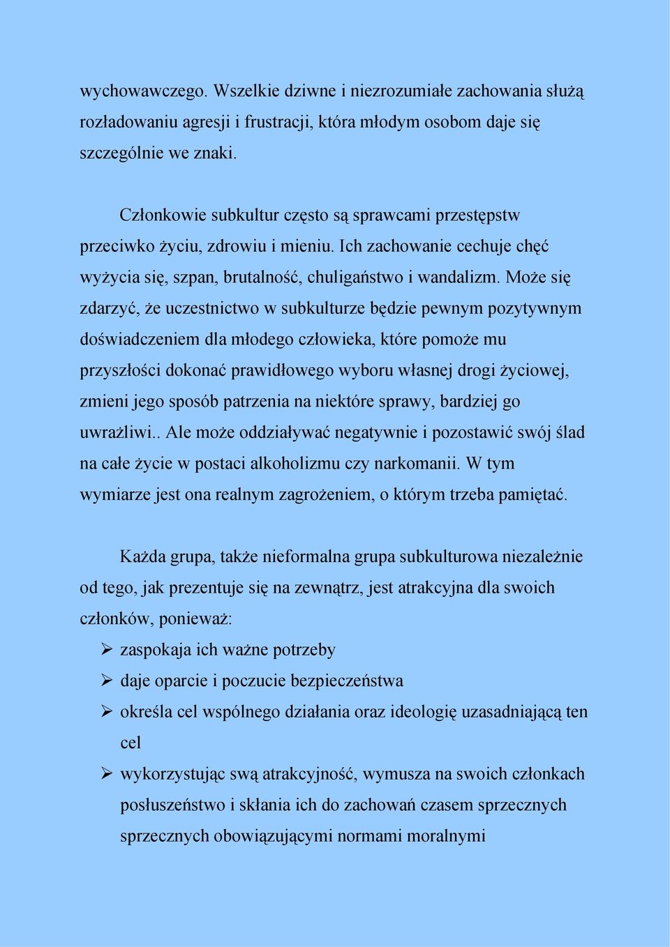 Może się zdarzyć, że uczestnictwo w subkulturze będzie pewnym pozytywnym doświadczeniem dla młodego człowieka, które pomoże mu przyszłości dokonać prawidłowego wyboru własnej drogi życiowej, zmieni