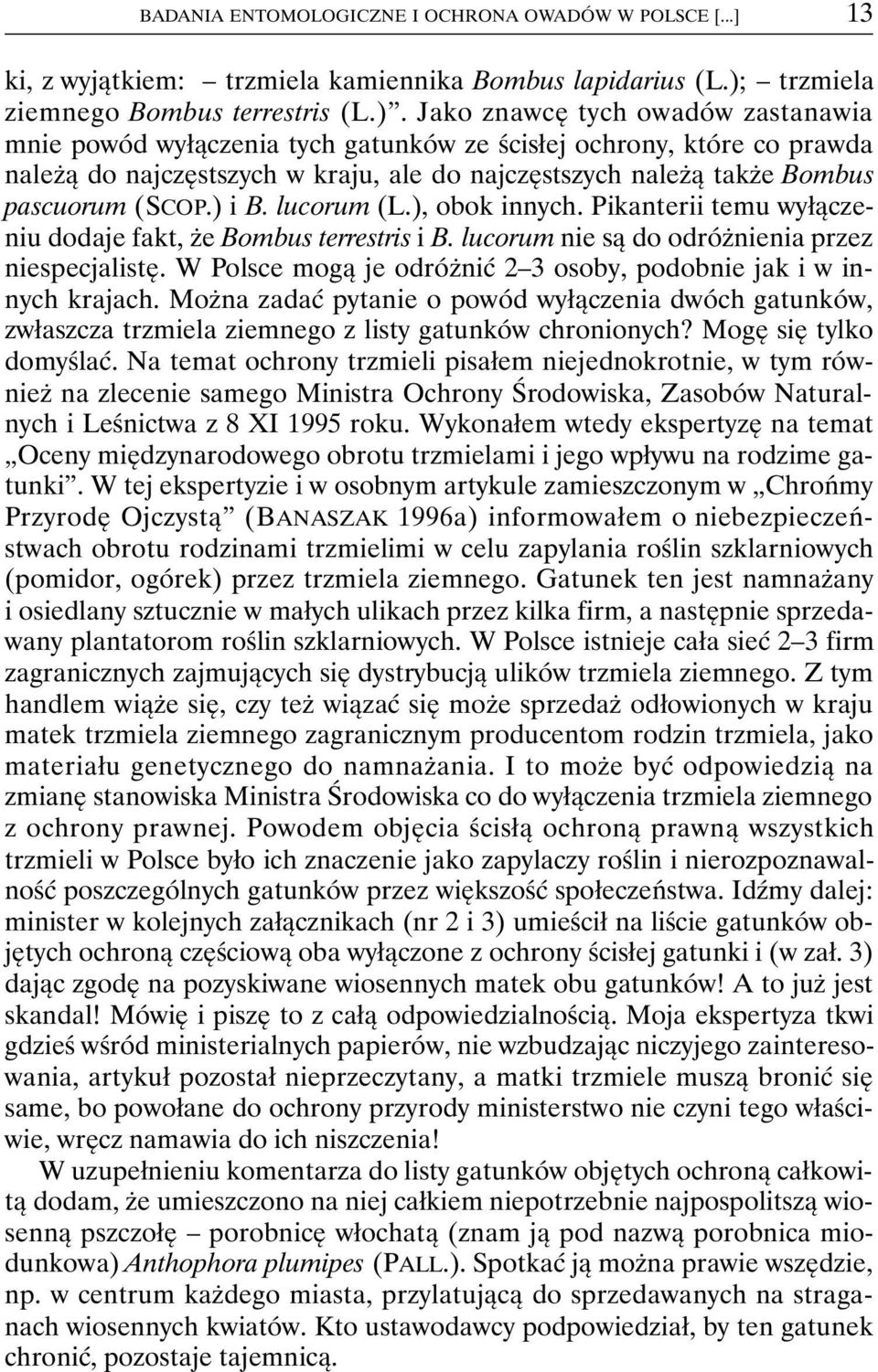 Jako znawcę tych owadów zastanawia mnie powód wyłączenia tych gatunków ze ścisłej ochrony, które co prawda należą do najczęstszych w kraju, ale do najczęstszych należą także Bombus pascuorum (SCOP.