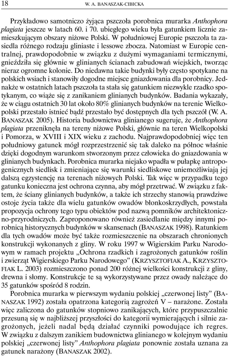 Natomiast w Europie centralnej, prawdopodobnie w związku z dużymi wymaganiami termicznymi, gnieździła się głównie w glinianych ścianach zabudowań wiejskich, tworząc nieraz ogromne kolonie.