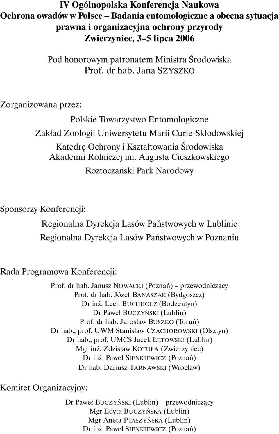 Jana SZYSZKO Zorganizowana przez: Polskie Towarzystwo Entomologiczne Zakład Zoologii Uniwersytetu Marii Curie-Skłodowskiej Katedrę Ochrony i Kształtowania Środowiska Akademii Rolniczej im.