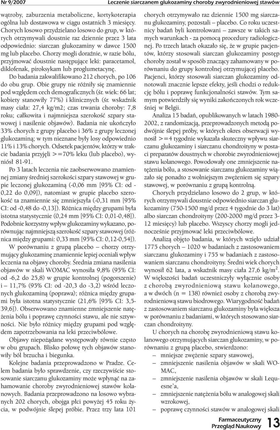 Chorzy mogli doraźnie, w razie bólu, przyjmować doustnie następujące leki: paracetamol, diklofenak, piroksykam lub proglumetacynę. Do badania zakwalifikowano 212 chorych, po 106 do obu grup.