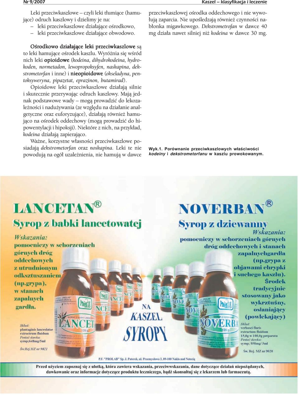 Wyróżnia się wśród nich leki opioidowe (kodeina, dihydrokodeina, hydrokoden, normetadon, lewopropoksyfen, naskapina, dekstrometorfan i inne) i nieopioidowe (okseladyna, pentoksyweryna, pipazetat,