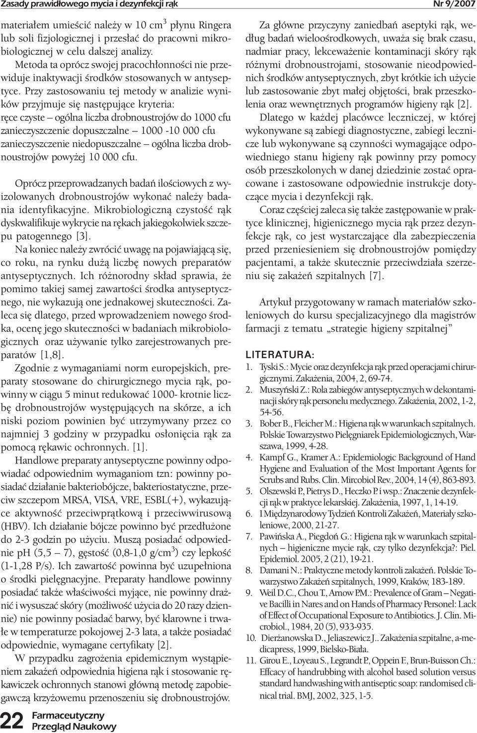 Przy zastosowaniu tej metody w analizie wyników przyjmuje się następujące kryteria: ręce czyste ogólna liczba drobnoustrojów do 1000 cfu zanieczyszczenie dopuszczalne 1000-10 000 cfu zanieczyszczenie