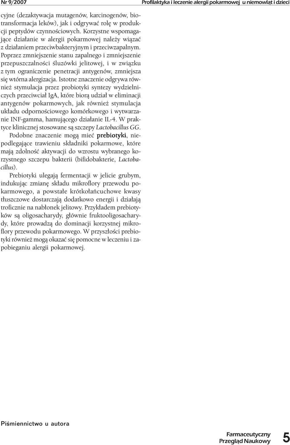 Poprzez zmniejszenie stanu zapalnego i zmniejszenie przepuszczalności śluzówki jelitowej, i w związku z tym ograniczenie penetracji antygenów, zmniejsza się wtórna alergizacja.