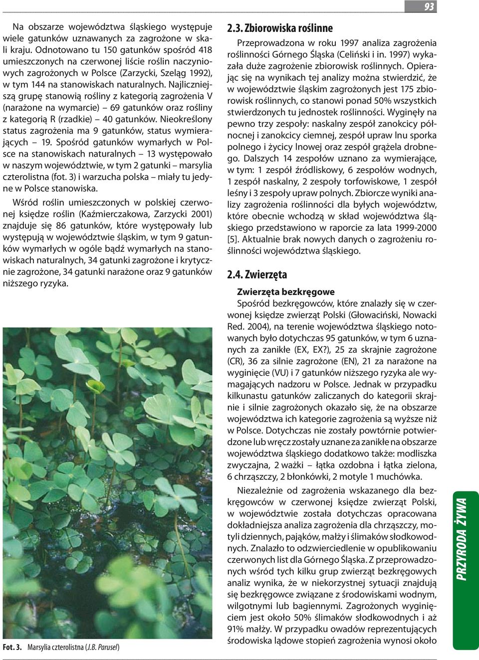 Najliczniejszą grupę stanowią rośliny z kategorią zagrożenia V (narażone na wymarcie) 69 gatunków oraz rośliny z kategorią R (rzadkie) 40 gatunków.