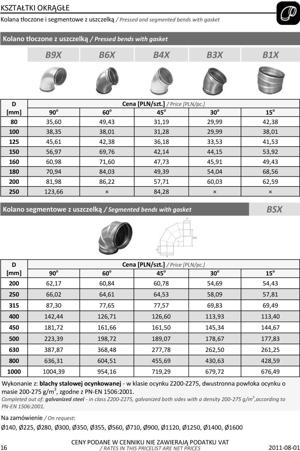 54,04 68,56 200 81,98 86,22 57,71 60,03 62,59 250 123,66 84,28 Kolano segmentowe z uszczelką / Segmented bends with gasket BSX D 90 o 60 o 45 o 30 o 15 o 200 62,17 60,84 60,78 54,69 54,43 250 66,02