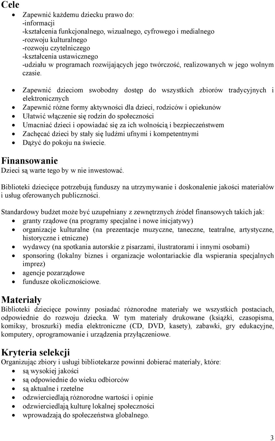 Zapewnić dzieciom swobodny dostęp do wszystkich zbiorów tradycyjnych i elektronicznych Zapewnić różne formy aktywności dla dzieci, rodziców i opiekunów Ułatwić włączenie się rodzin do społeczności