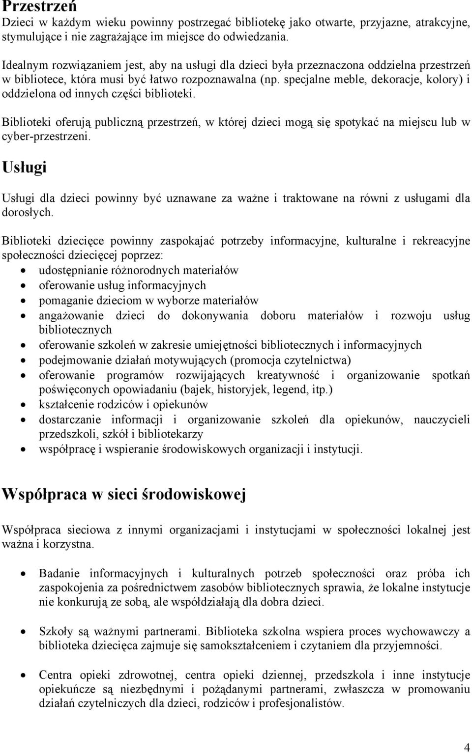 specjalne meble, dekoracje, kolory) i oddzielona od innych części biblioteki. Biblioteki oferują publiczną przestrzeń, w której dzieci mogą się spotykać na miejscu lub w cyber-przestrzeni.