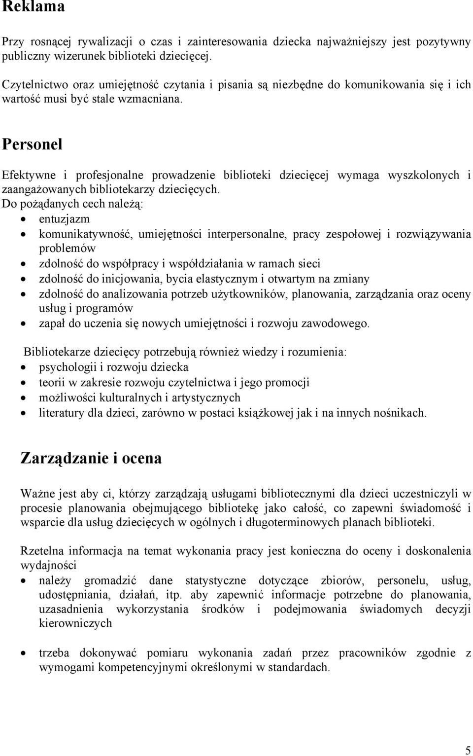 Personel Efektywne i profesjonalne prowadzenie biblioteki dziecięcej wymaga wyszkolonych i zaangażowanych bibliotekarzy dziecięcych.