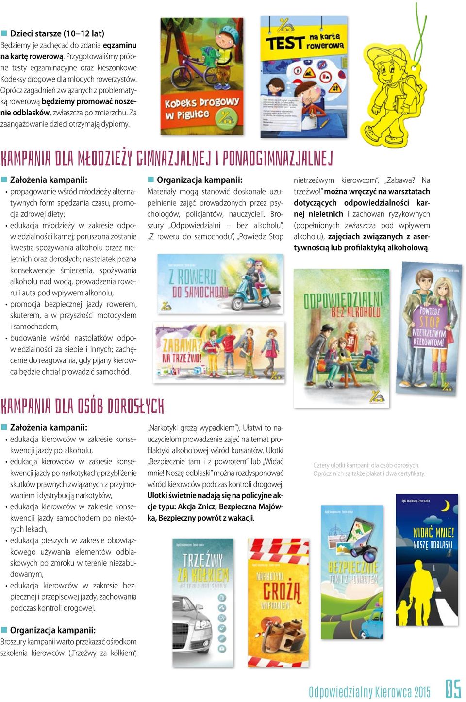 Kampania dla młodzieży gimnazjalnej i ponadgimnazjalnej Założenia kampanii: propagowanie wśród młodzieży alternatywnych form spędzania czasu, promocja zdrowej diety; edukacja młodzieży w zakresie
