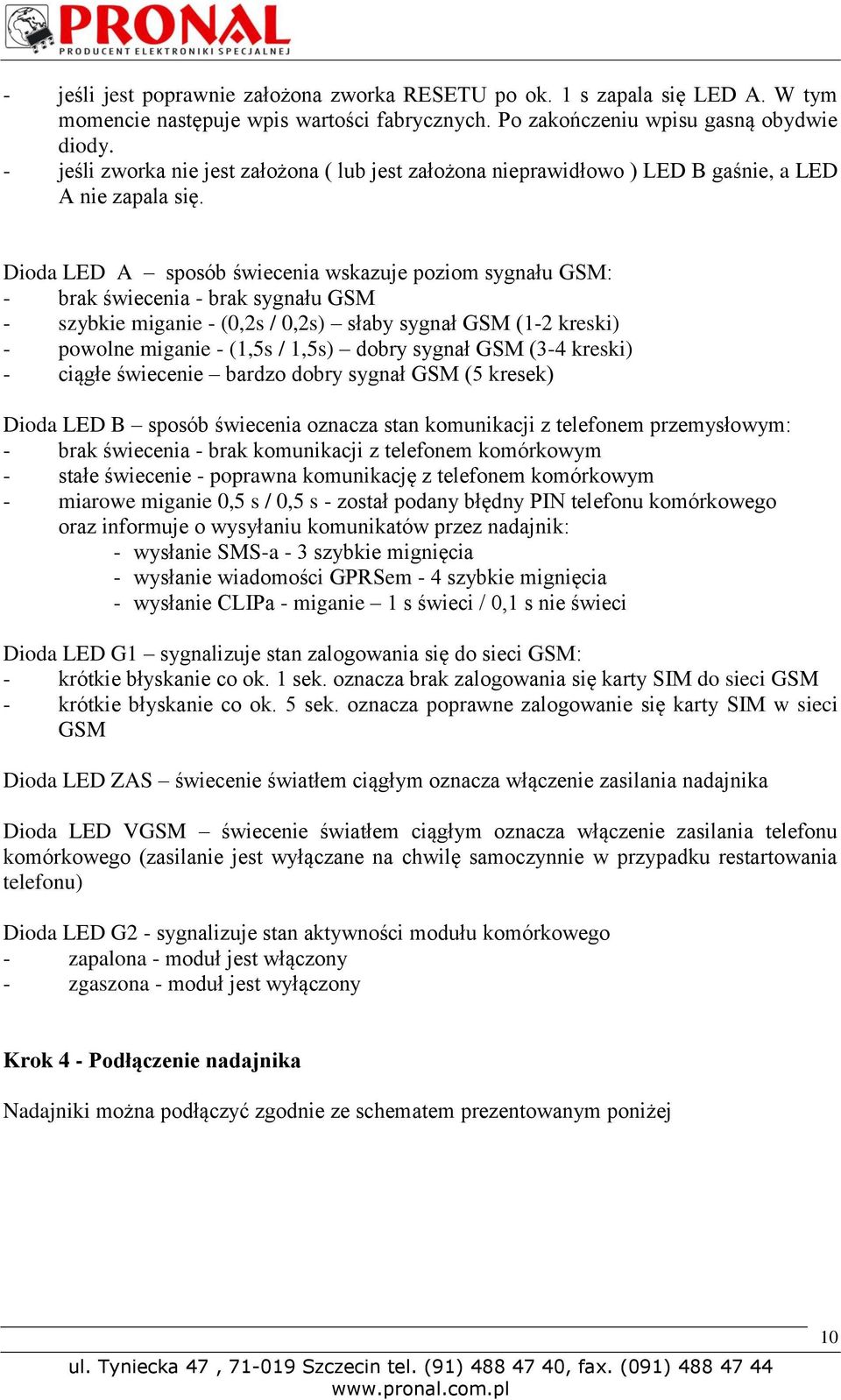 Dioda LED A sposób świecenia wskazuje poziom sygnału GSM: - brak świecenia - brak sygnału GSM - szybkie miganie - (0,2s / 0,2s) słaby sygnał GSM (1-2 kreski) - powolne miganie - (1,5s / 1,5s) dobry