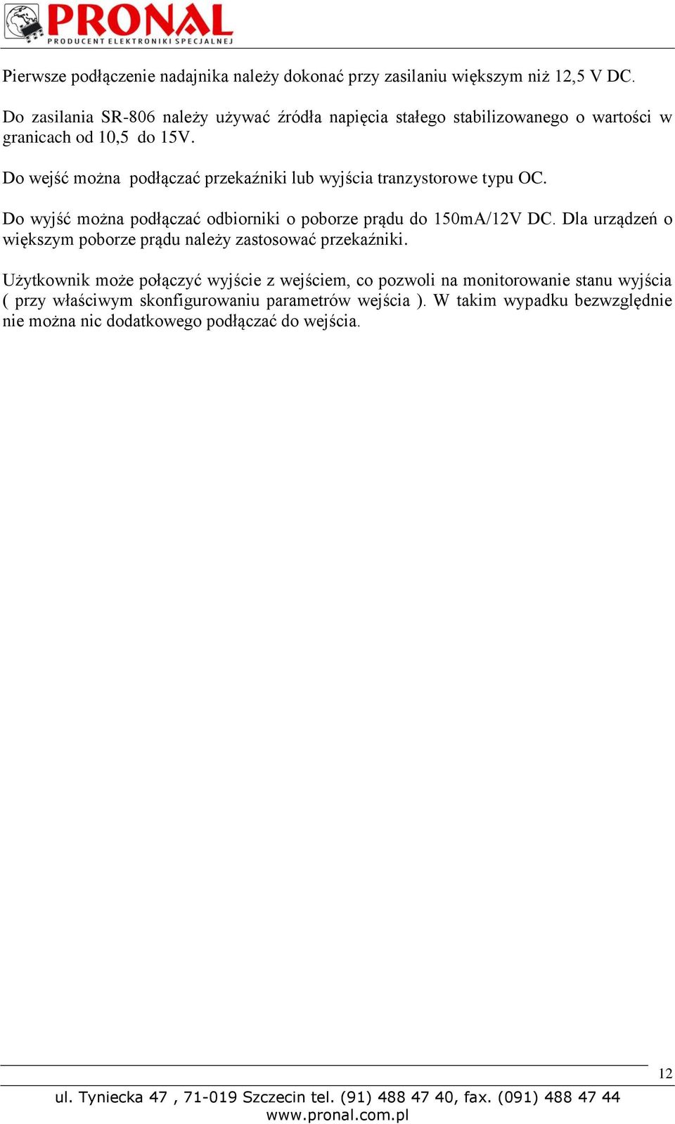 Do wejść można podłączać przekaźniki lub wyjścia tranzystorowe typu OC. Do wyjść można podłączać odbiorniki o poborze prądu do 150mA/12V DC.