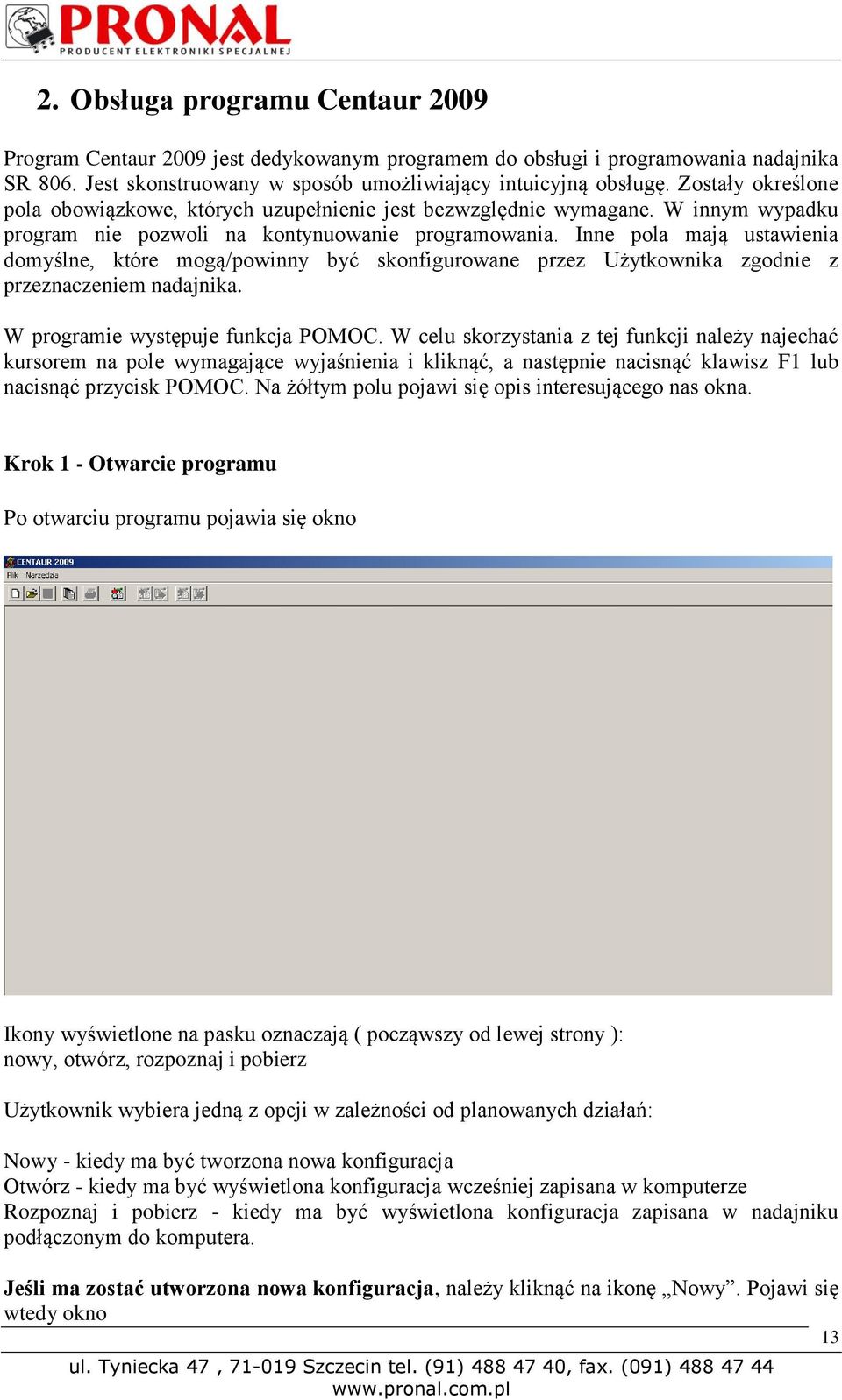 Inne pola mają ustawienia domyślne, które mogą/powinny być skonfigurowane przez Użytkownika zgodnie z przeznaczeniem nadajnika. W programie występuje funkcja POMOC.