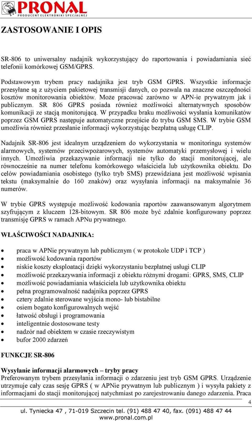 SR 806 GPRS posiada również możliwości alternatywnych sposobów komunikacji ze stacją monitorującą.
