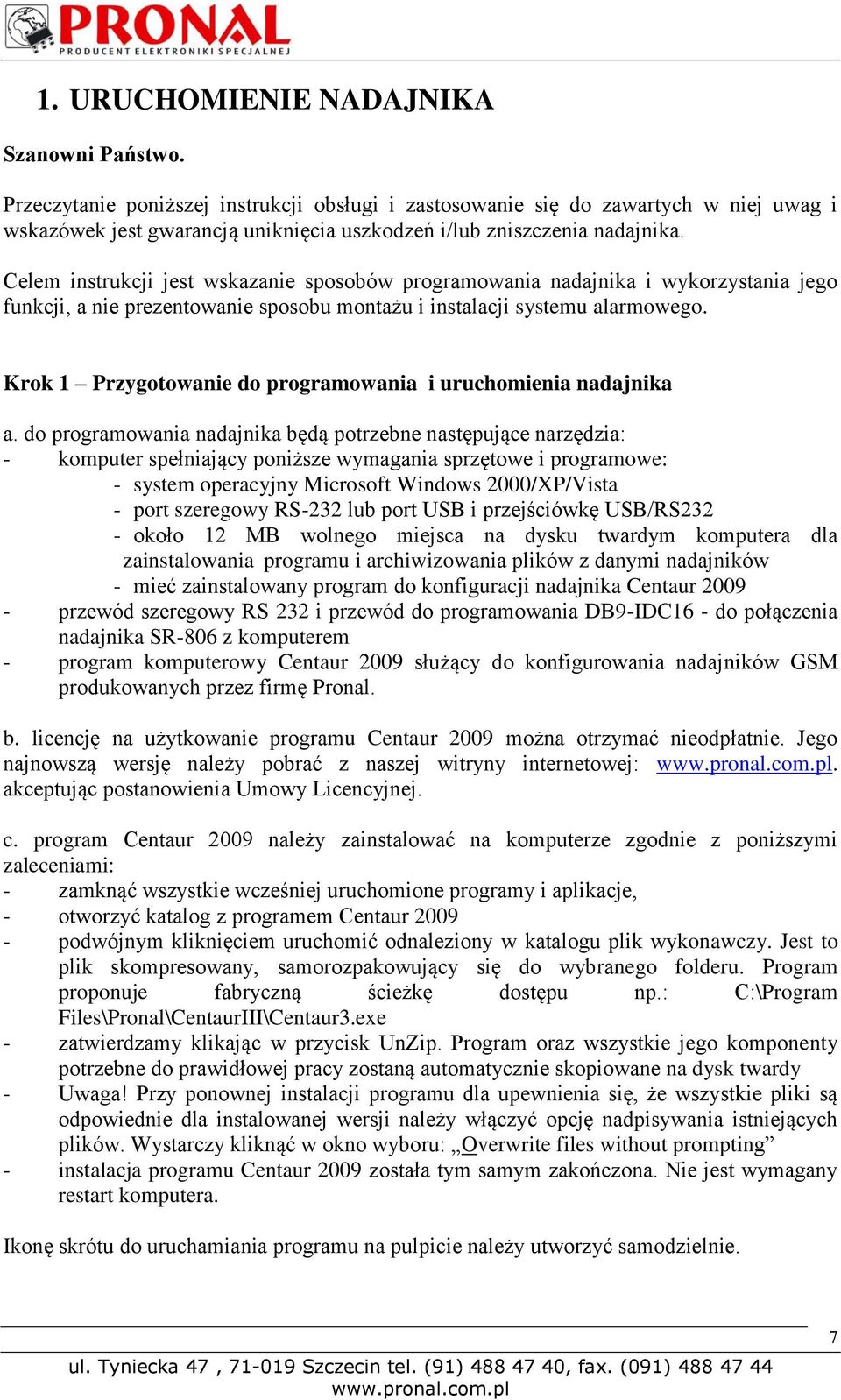 Celem instrukcji jest wskazanie sposobów programowania nadajnika i wykorzystania jego funkcji, a nie prezentowanie sposobu montażu i instalacji systemu alarmowego.
