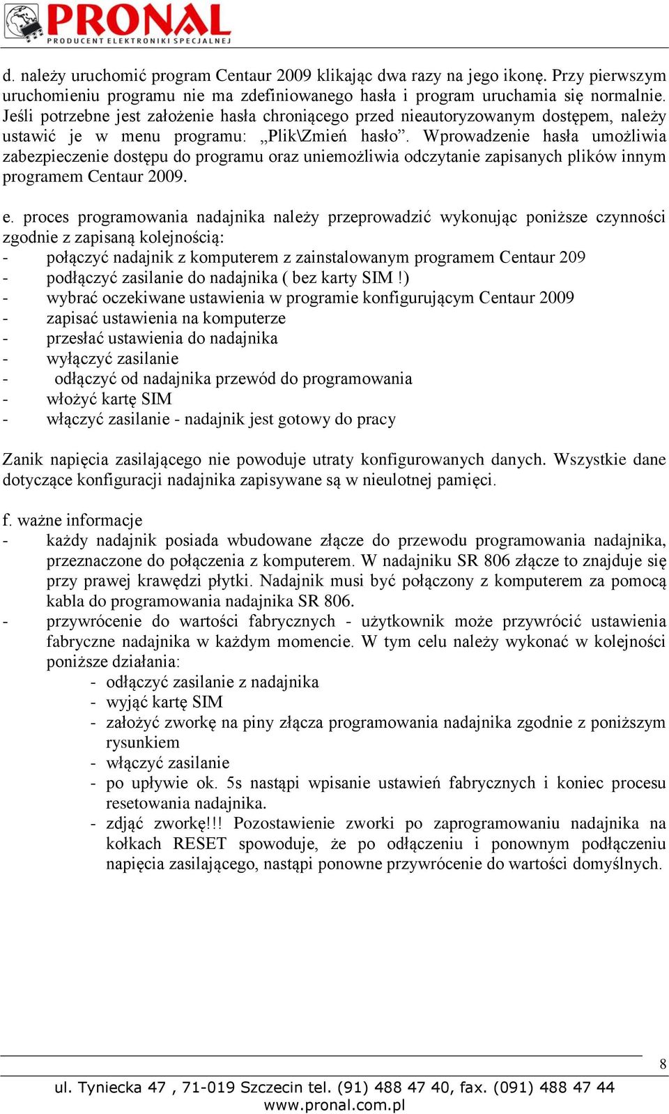 Wprowadzenie hasła umożliwia zabezpieczenie dostępu do programu oraz uniemożliwia odczytanie zapisanych plików innym programem Centaur 2009. e.