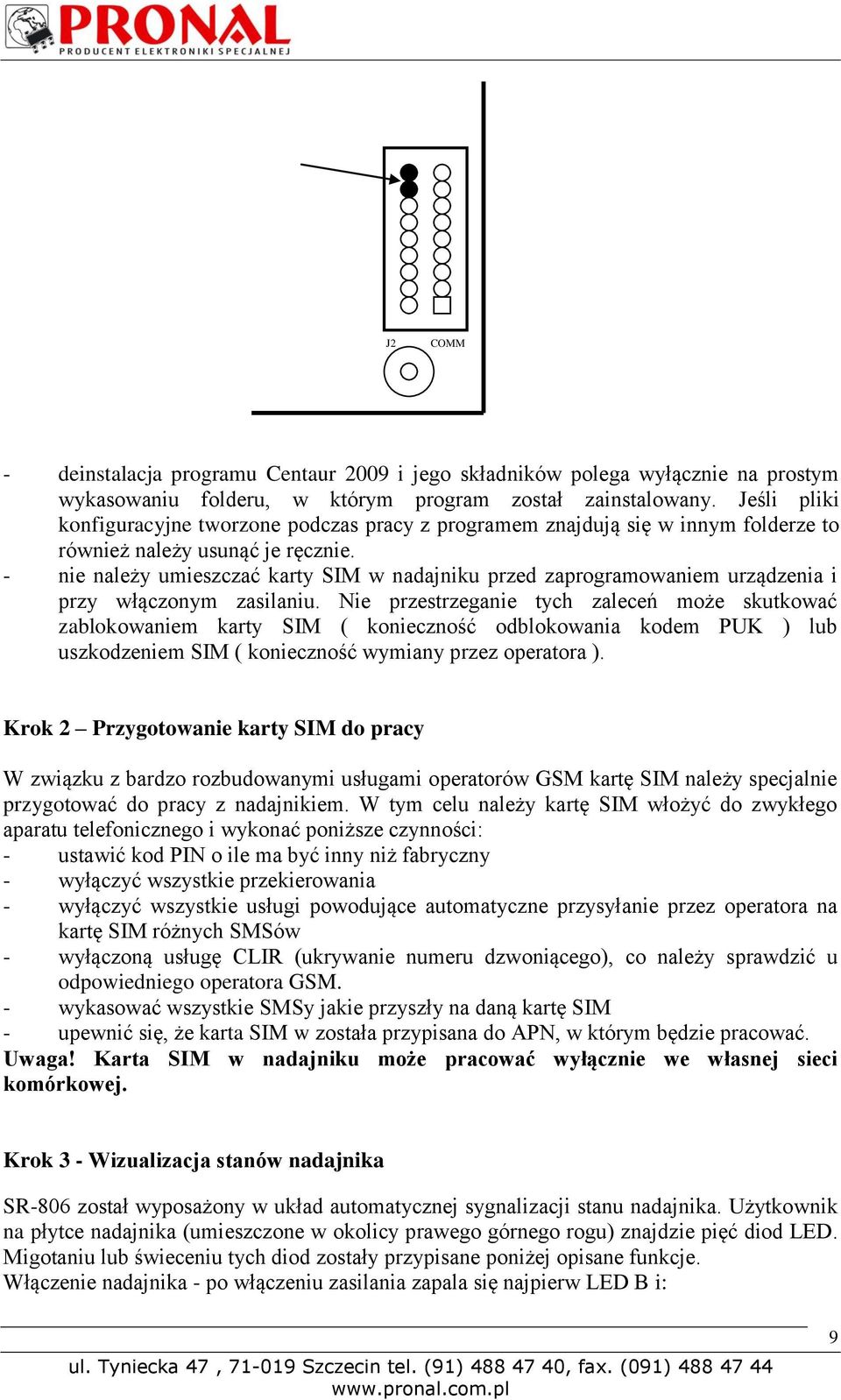 - nie należy umieszczać karty SIM w nadajniku przed zaprogramowaniem urządzenia i przy włączonym zasilaniu.