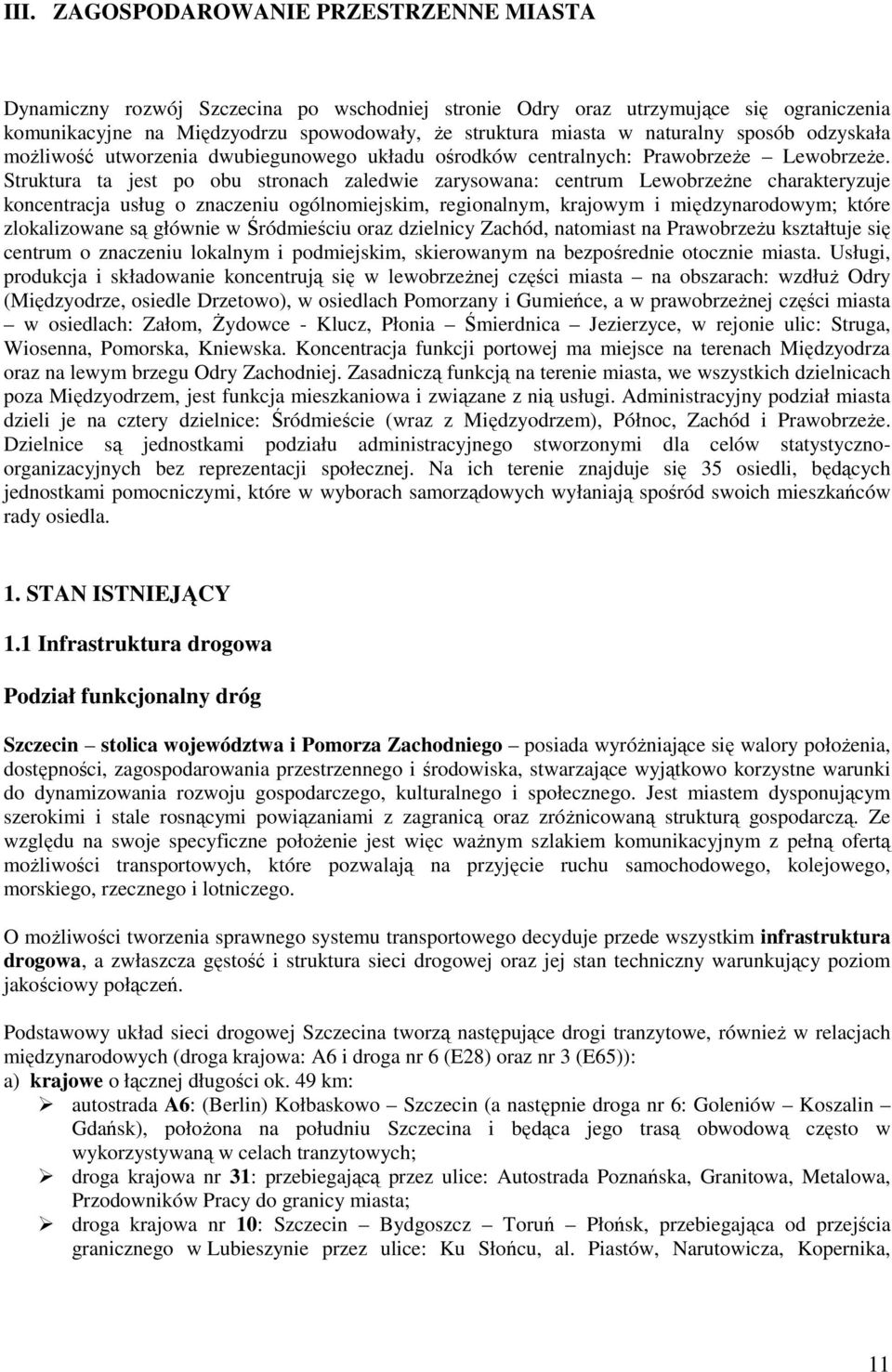 Struktura ta jest po obu stronach zaledwie zarysowana: centrum LewobrzeŜne charakteryzuje koncentracja usług o znaczeniu ogólnomiejskim, regionalnym, krajowym i międzynarodowym; które zlokalizowane