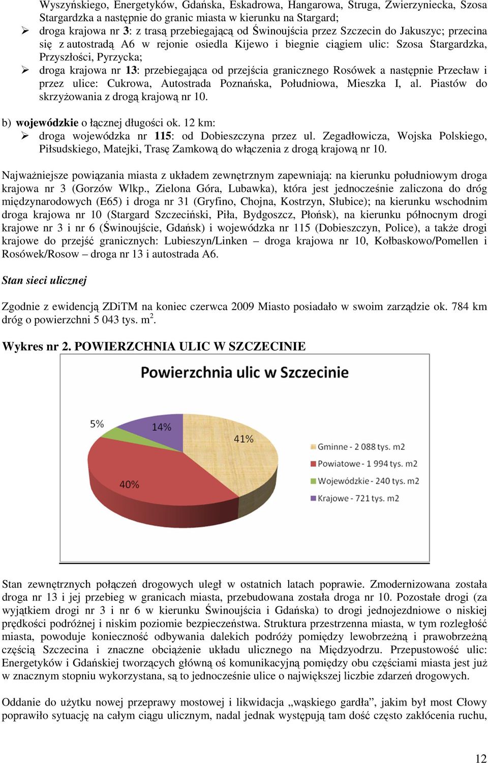 przejścia granicznego Rosówek a następnie Przecław i przez ulice: Cukrowa, Autostrada Poznańska, Południowa, Mieszka I, al. Piastów do skrzyŝowania z drogą krajową nr 10.