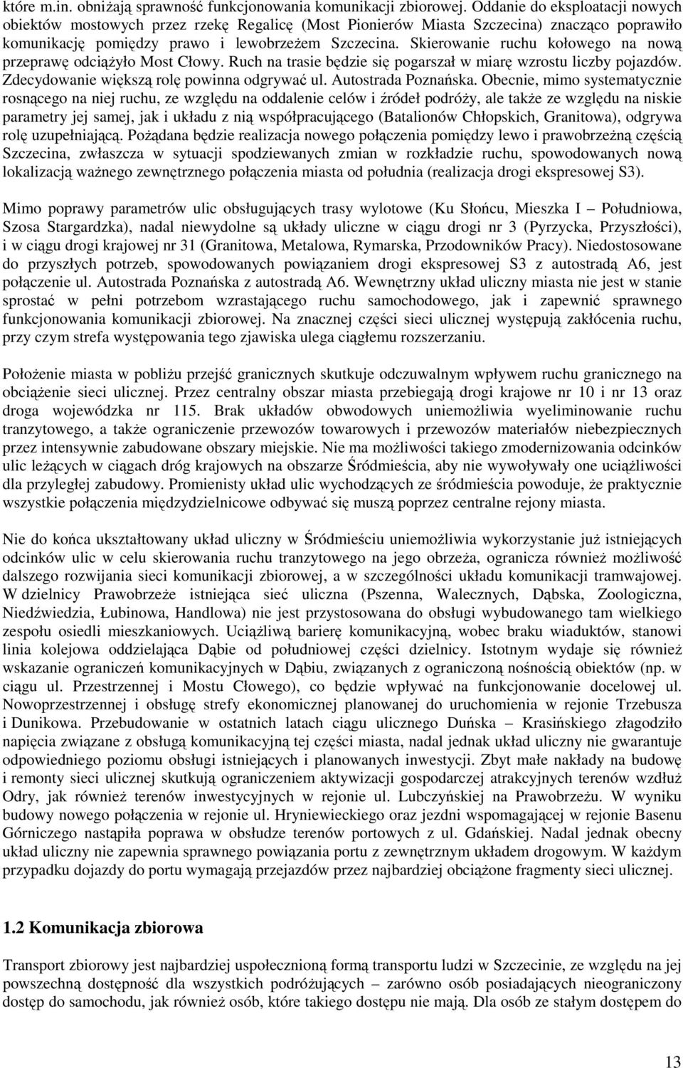 Skierowanie ruchu kołowego na nową przeprawę odciąŝyło Most Cłowy. Ruch na trasie będzie się pogarszał w miarę wzrostu liczby pojazdów. Zdecydowanie większą rolę powinna odgrywać ul.