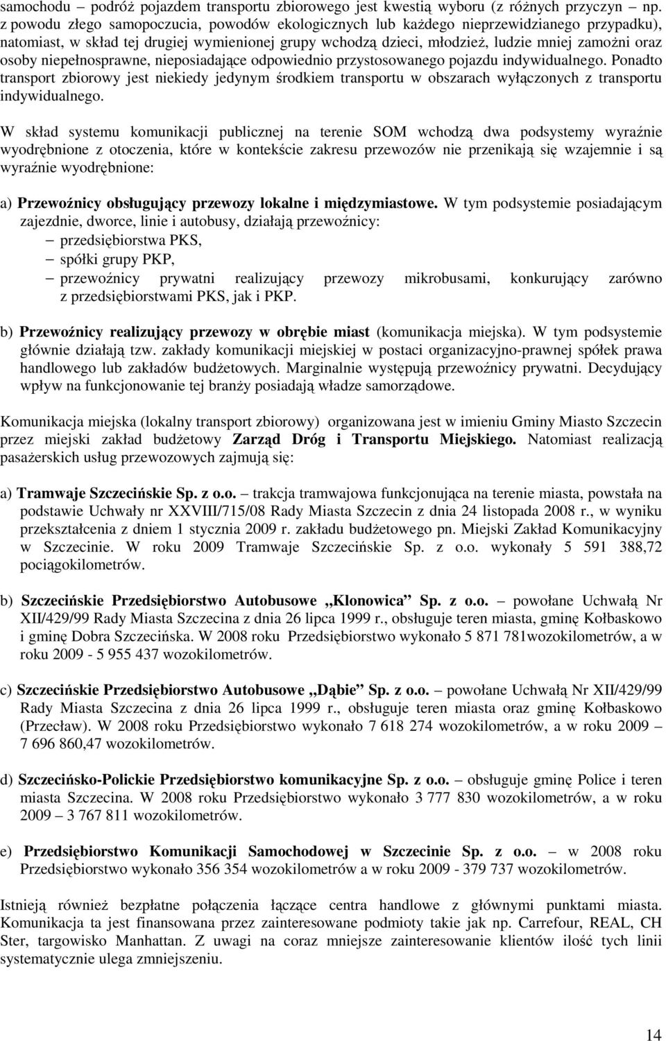 niepełnosprawne, nieposiadające odpowiednio przystosowanego pojazdu indywidualnego.