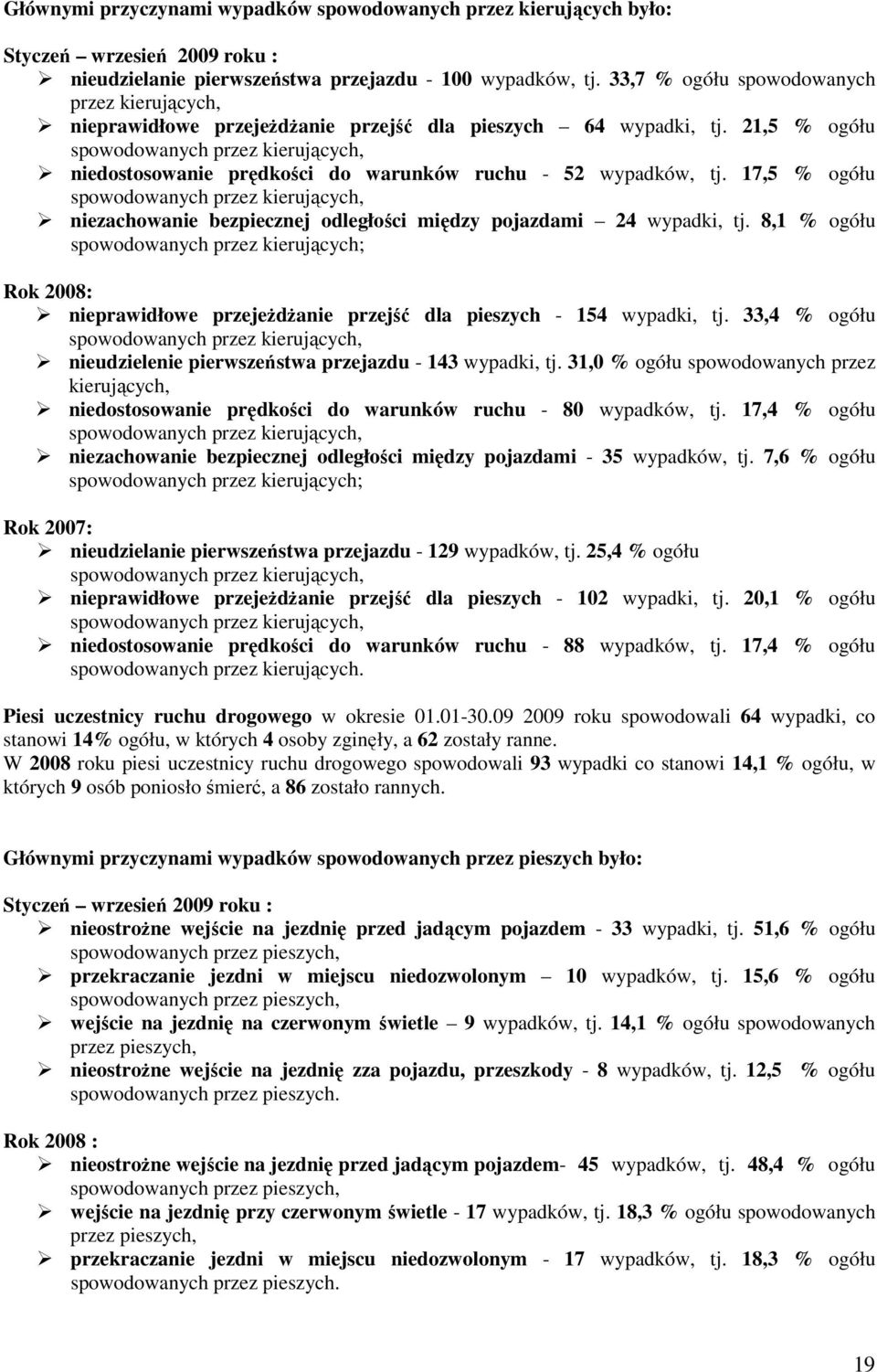 21,5 % ogółu spowodowanych przez kierujących, niedostosowanie prędkości do warunków ruchu - 52 wypadków, tj.