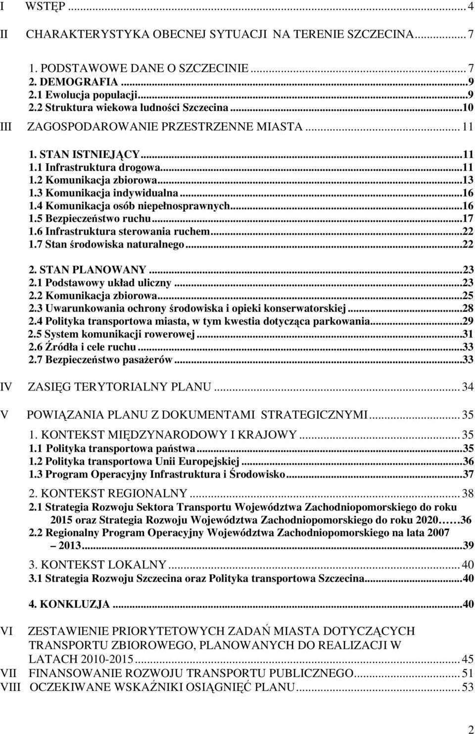 4 Komunikacja osób niepełnosprawnych...16 1.5 Bezpieczeństwo ruchu...17 1.6 Infrastruktura sterowania ruchem...22 1.7 Stan środowiska naturalnego...22 2. STAN PLANOWANY...23 2.
