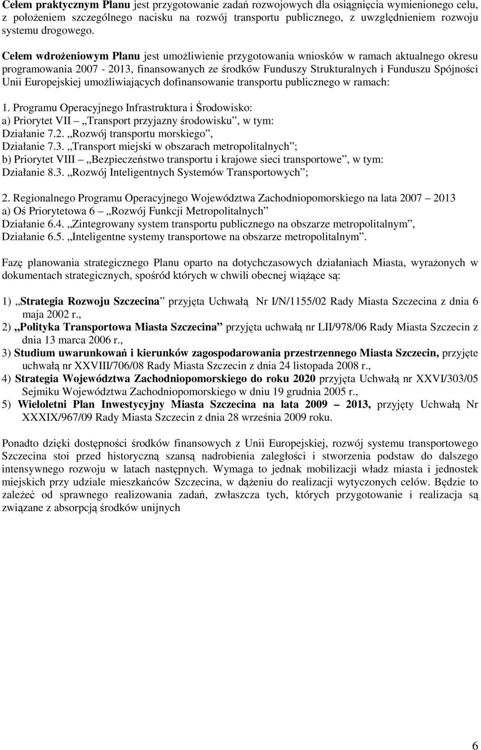 Celem wdroŝeniowym Planu jest umoŝliwienie przygotowania wniosków w ramach aktualnego okresu programowania 2007-2013, finansowanych ze środków Funduszy Strukturalnych i Funduszu Spójności Unii