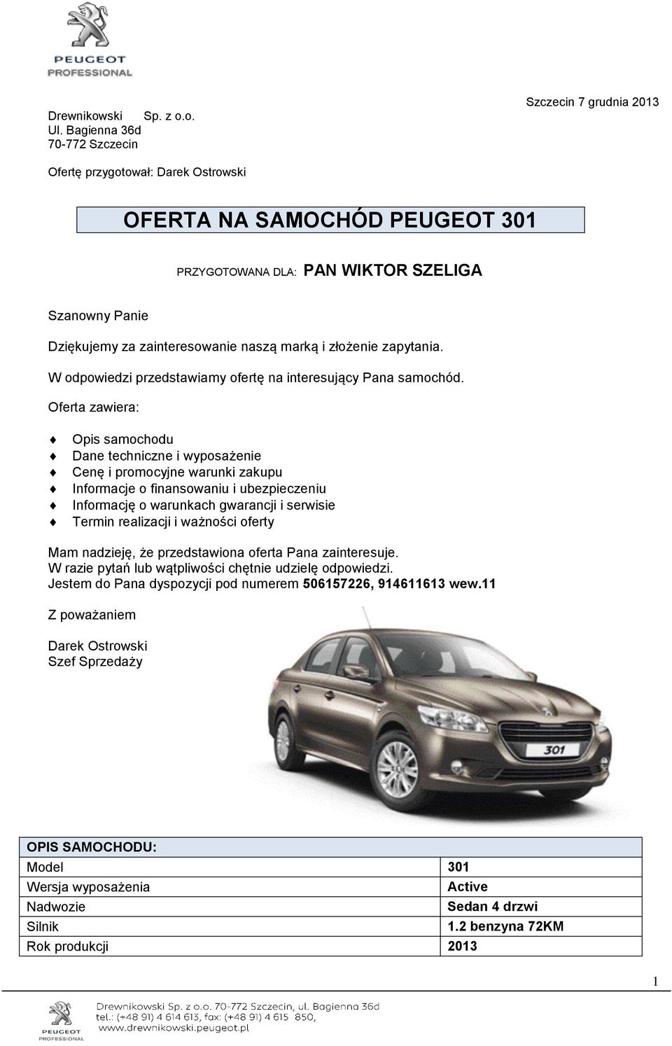 zainteresowanie naszą marką i złożenie zapytania. W odpowiedzi przedstawiamy ofertę na interesujący Pana samochód.