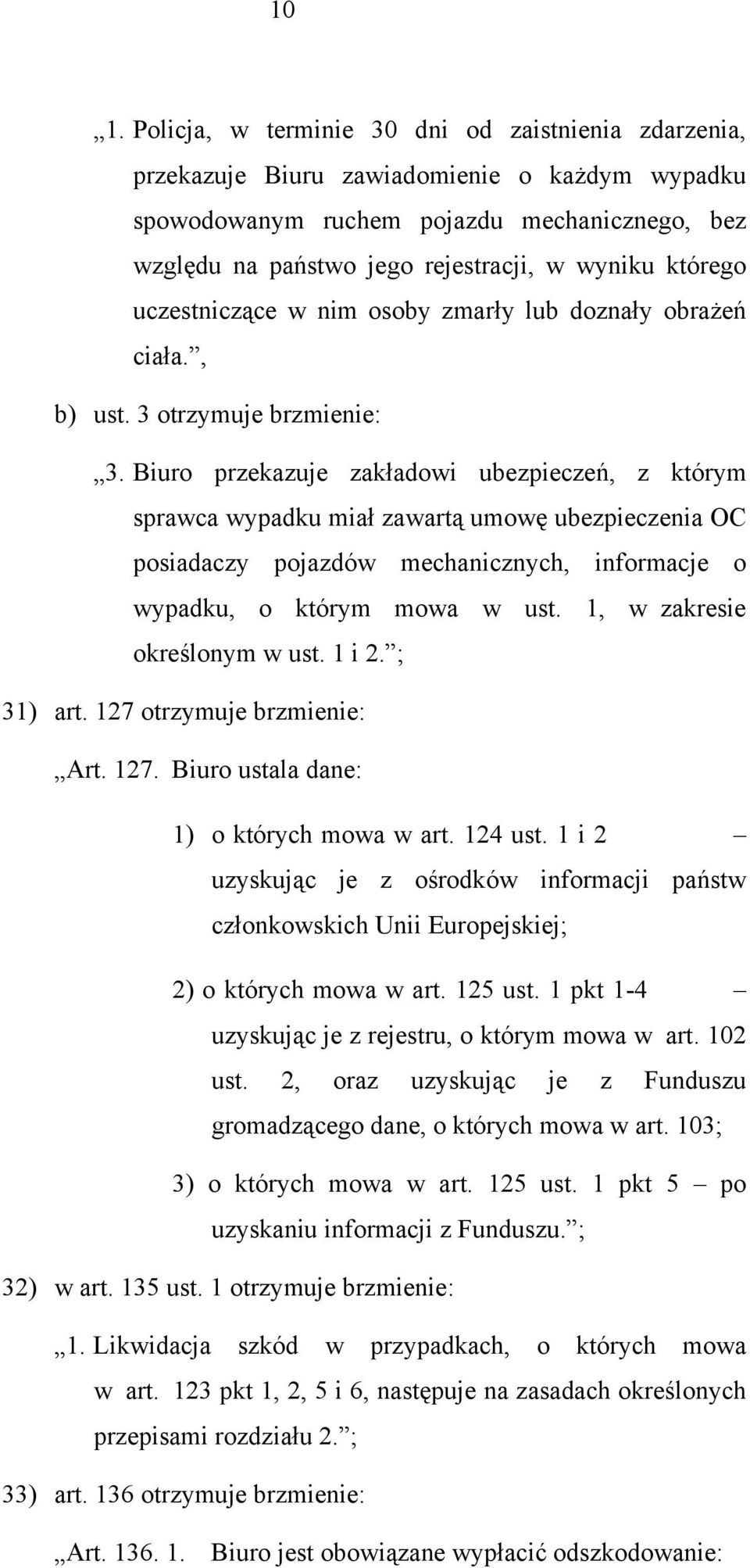 Biuro przekazuje zakładowi ubezpieczeń, z którym sprawca wypadku miał zawartą umowę ubezpieczenia OC posiadaczy pojazdów mechanicznych, informacje o wypadku, o którym mowa w ust.