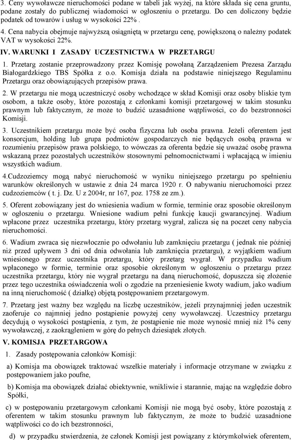 WARUNKI I ZASADY UCZESTNICTWA W PRZETARGU 1. Przetarg zostanie przeprowadzony przez Komisję powołaną Zarządzeniem Prezesa Zarządu Białogardzkiego TBS Spółka z o.o. Komisja działa na podstawie niniejszego Regulaminu Przetargu oraz obowiązujących przepisów prawa.