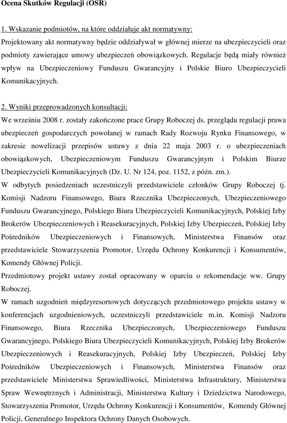 Regulacje będą miały również wpływ na Ubezpieczeniowy Funduszu Gwarancyjny i Polskie Biuro Ubezpieczycieli Komunikacyjnych. 2. Wyniki przeprowadzonych konsultacji: We wrześniu 2008 r.