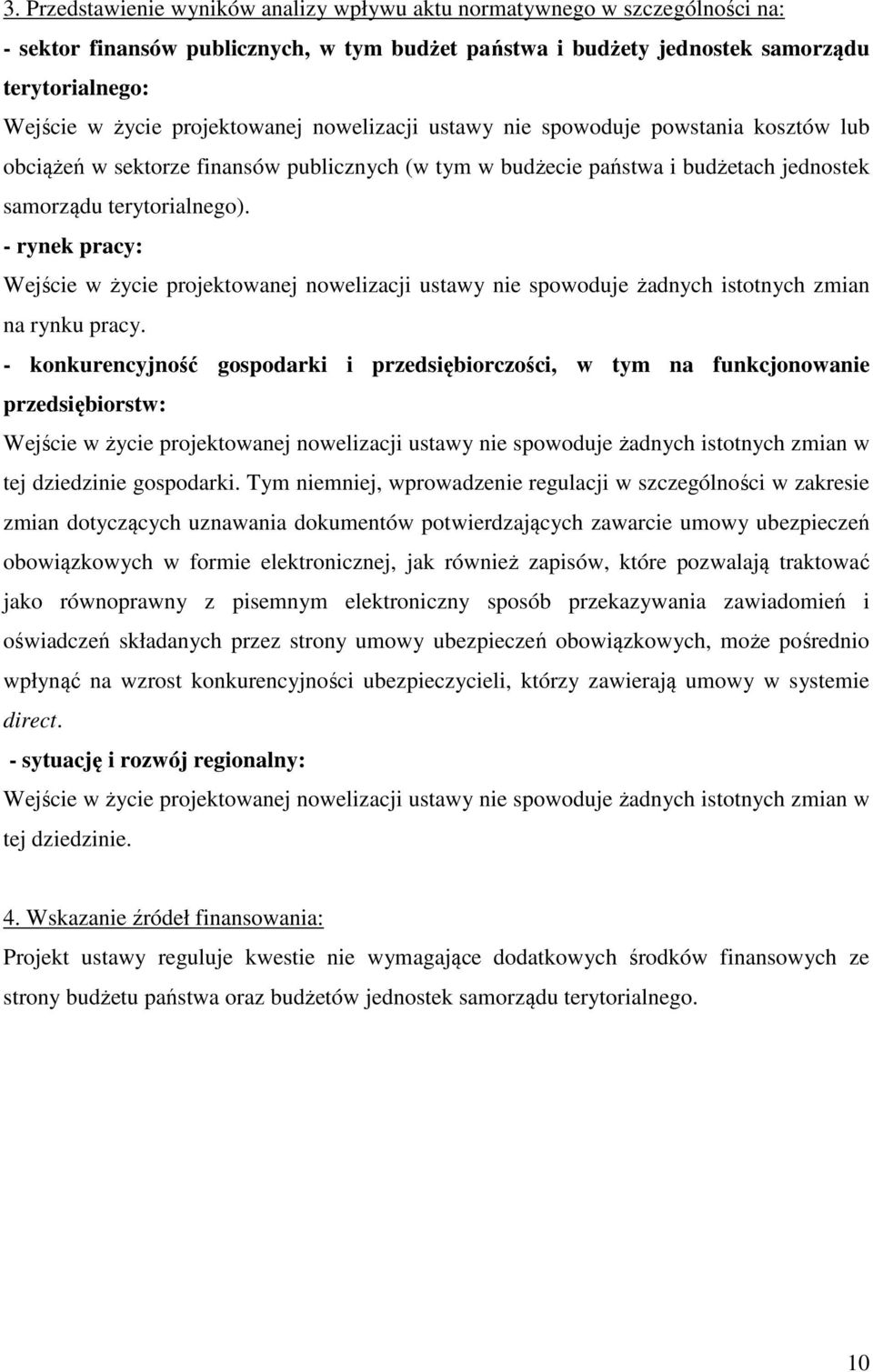 - rynek pracy: Wejście w życie projektowanej nowelizacji ustawy nie spowoduje żadnych istotnych zmian na rynku pracy.