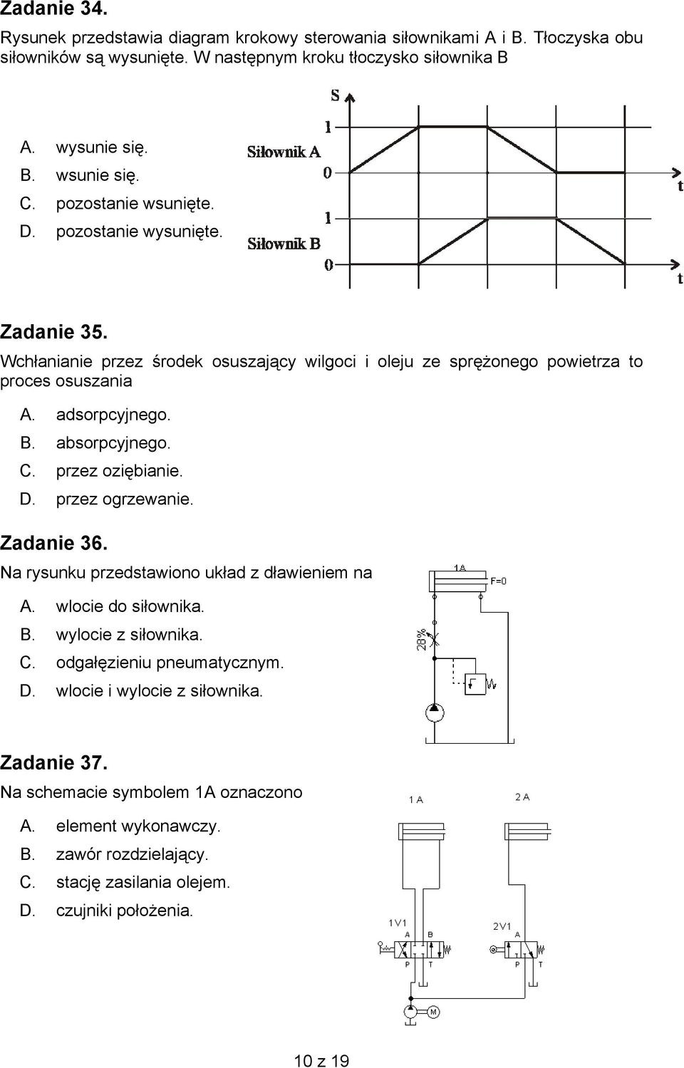 absorpcyjnego. C. przez oziębianie. D. przez ogrzewanie. Zadanie 36. Na rysunku przedstawiono układ z dławieniem na A. wlocie do siłownika. B. wylocie z siłownika. C. odgałęzieniu pneumatycznym.