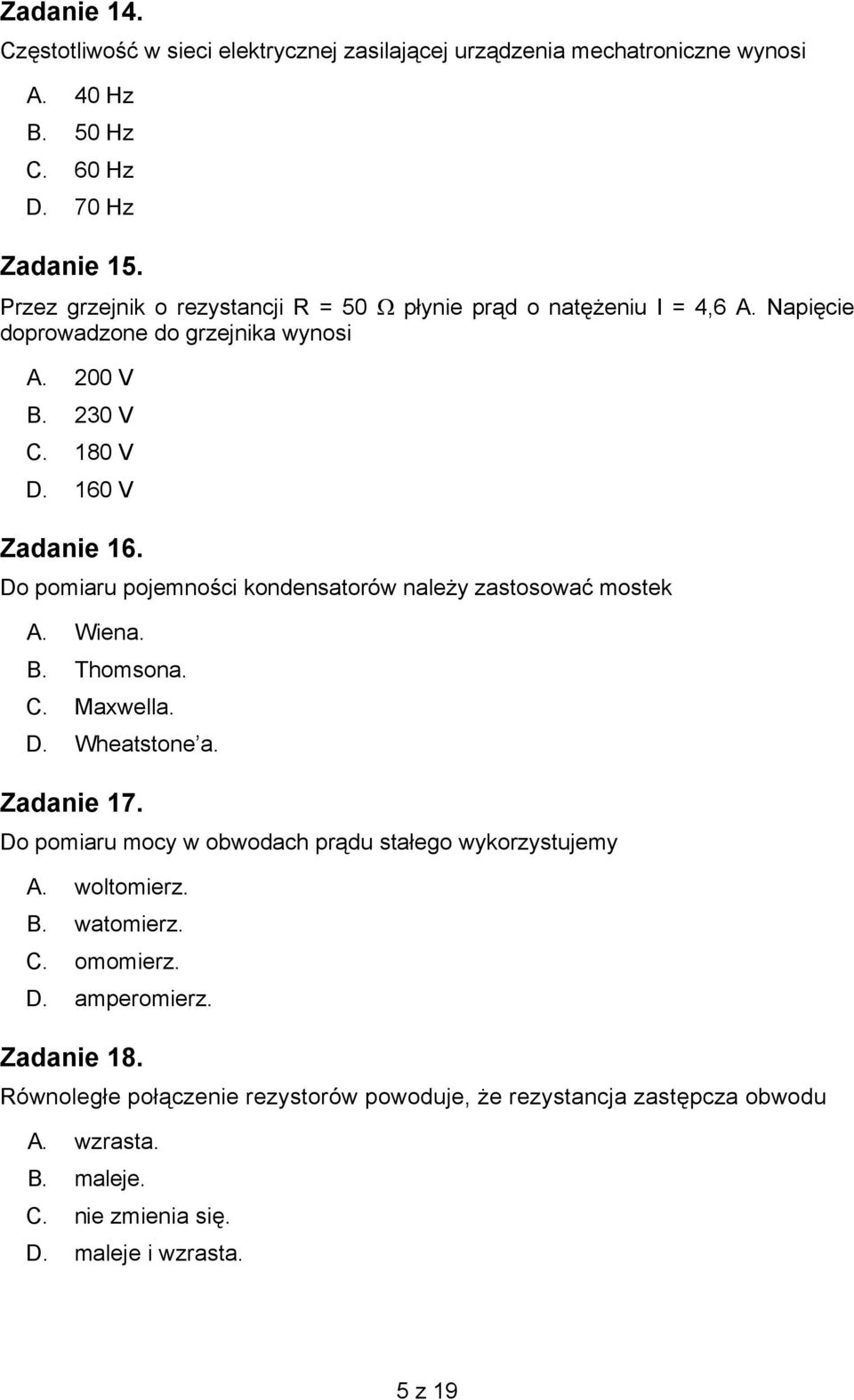 Do pomiaru pojemności kondensatorów należy zastosować mostek A. Wiena. B. Thomsona. C. Maxwella. D. Wheatstone a. Zadanie 17.