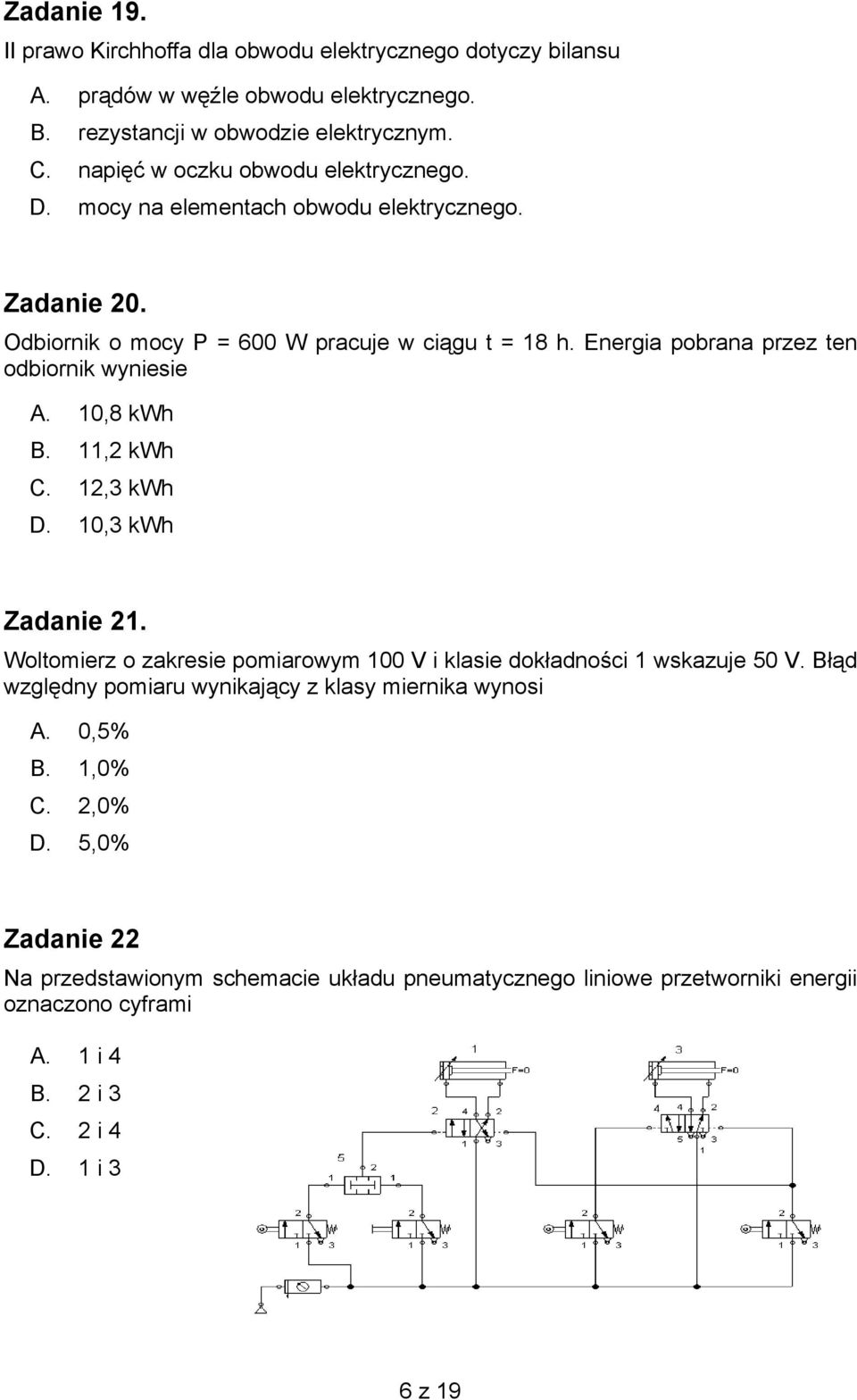 Energia pobrana przez ten odbiornik wyniesie A. 10,8 kwh B. 11,2 kwh C. 12,3 kwh D. 10,3 kwh Zadanie 21. Woltomierz o zakresie pomiarowym 100 V i klasie dokładności 1 wskazuje 50 V.