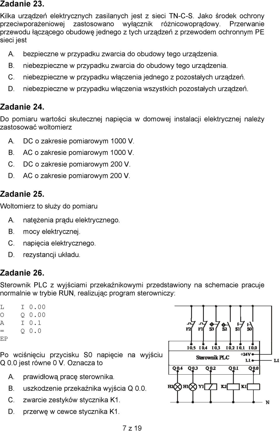 niebezpieczne w przypadku zwarcia do obudowy tego urządzenia. C. niebezpieczne w przypadku włączenia jednego z pozostałych urządzeń. D.