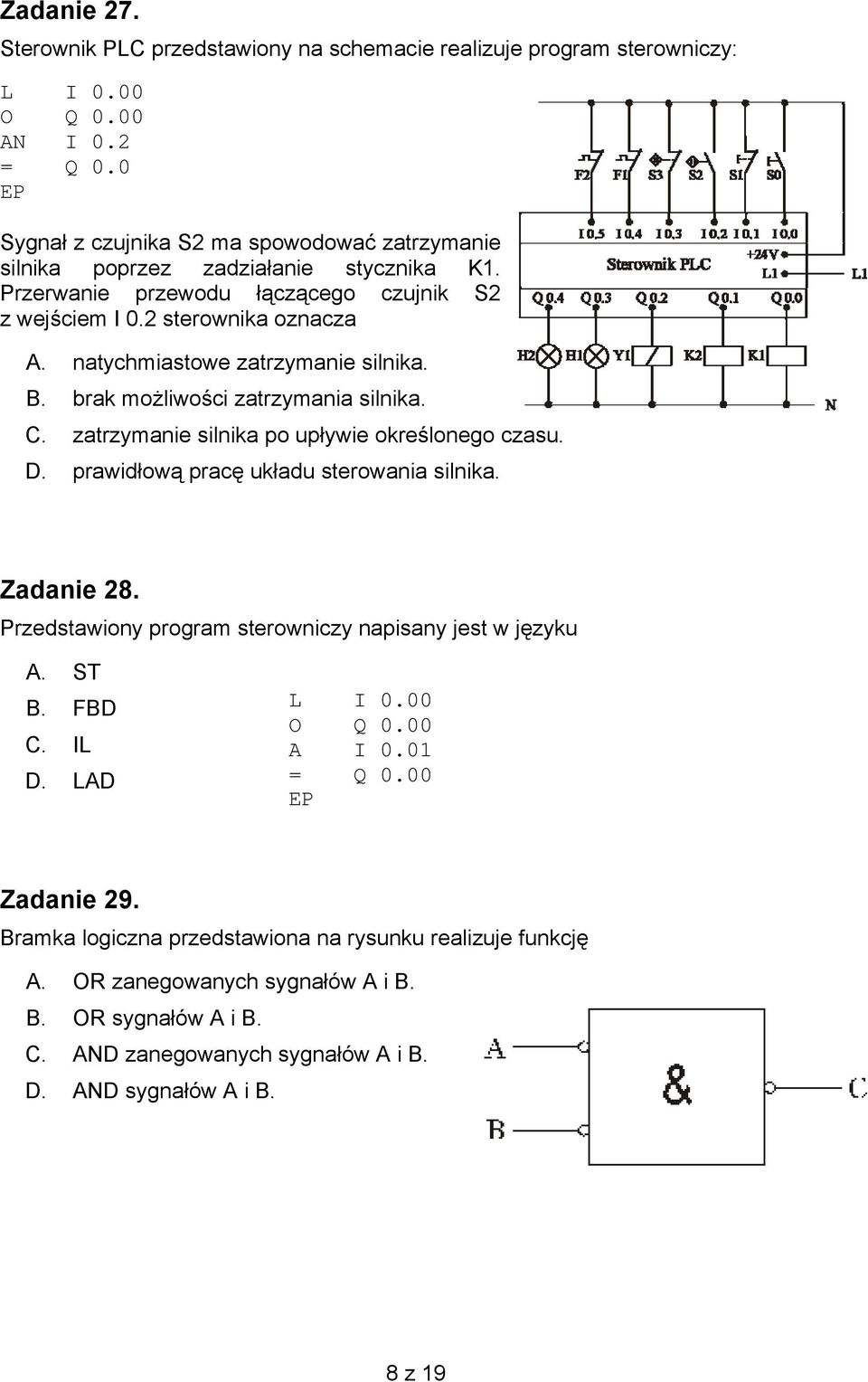 natychmiastowe zatrzymanie silnika. B. brak możliwości zatrzymania silnika. C. zatrzymanie silnika po upływie określonego czasu. D. prawidłową pracę układu sterowania silnika. Zadanie 28.