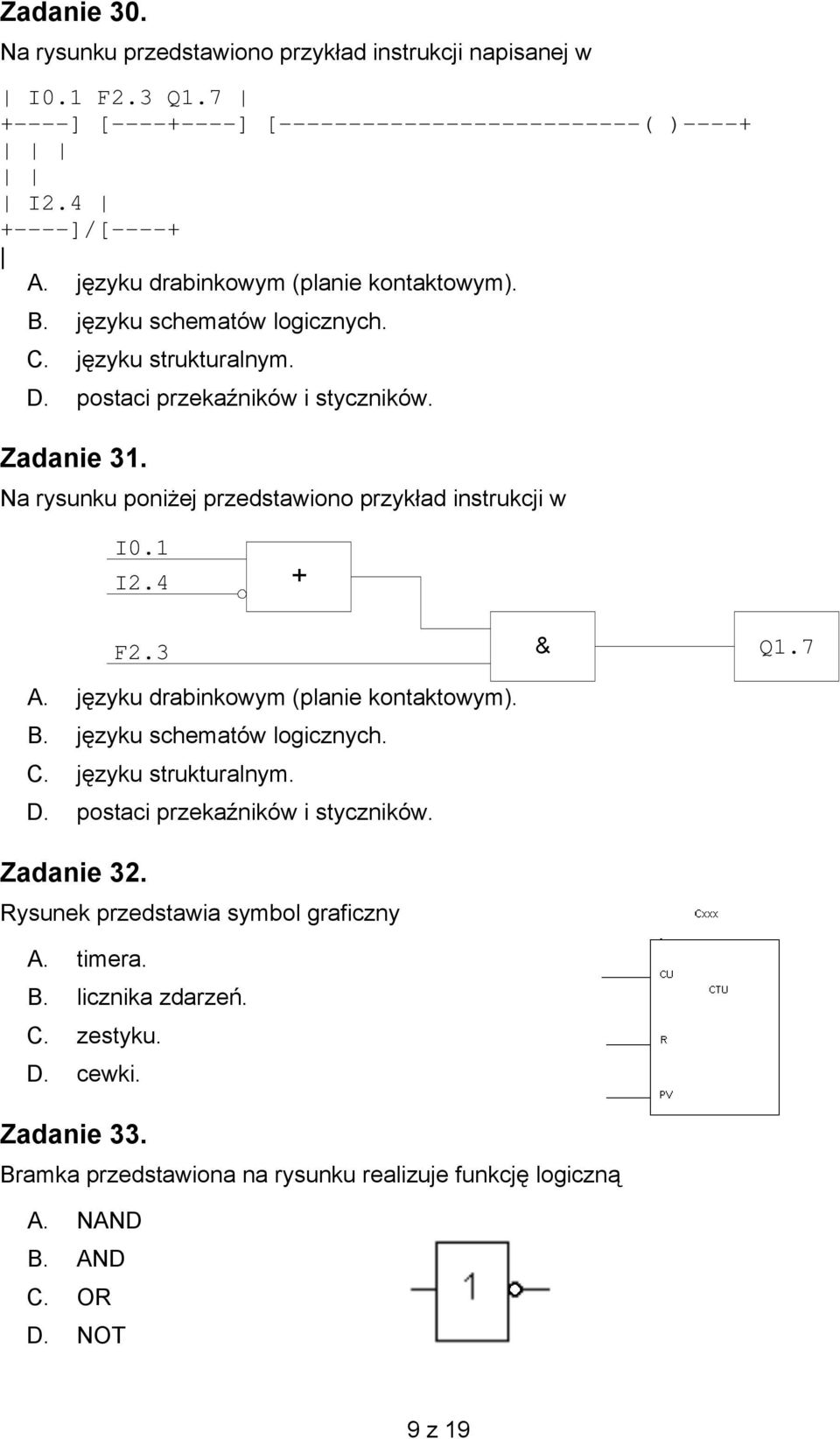 Na rysunku poniżej przedstawiono przykład instrukcji w I0.1 I2.4 + F2.3 & Q1.7 A. języku drabinkowym (planie kontaktowym). B. języku schematów logicznych. C. języku strukturalnym. D.