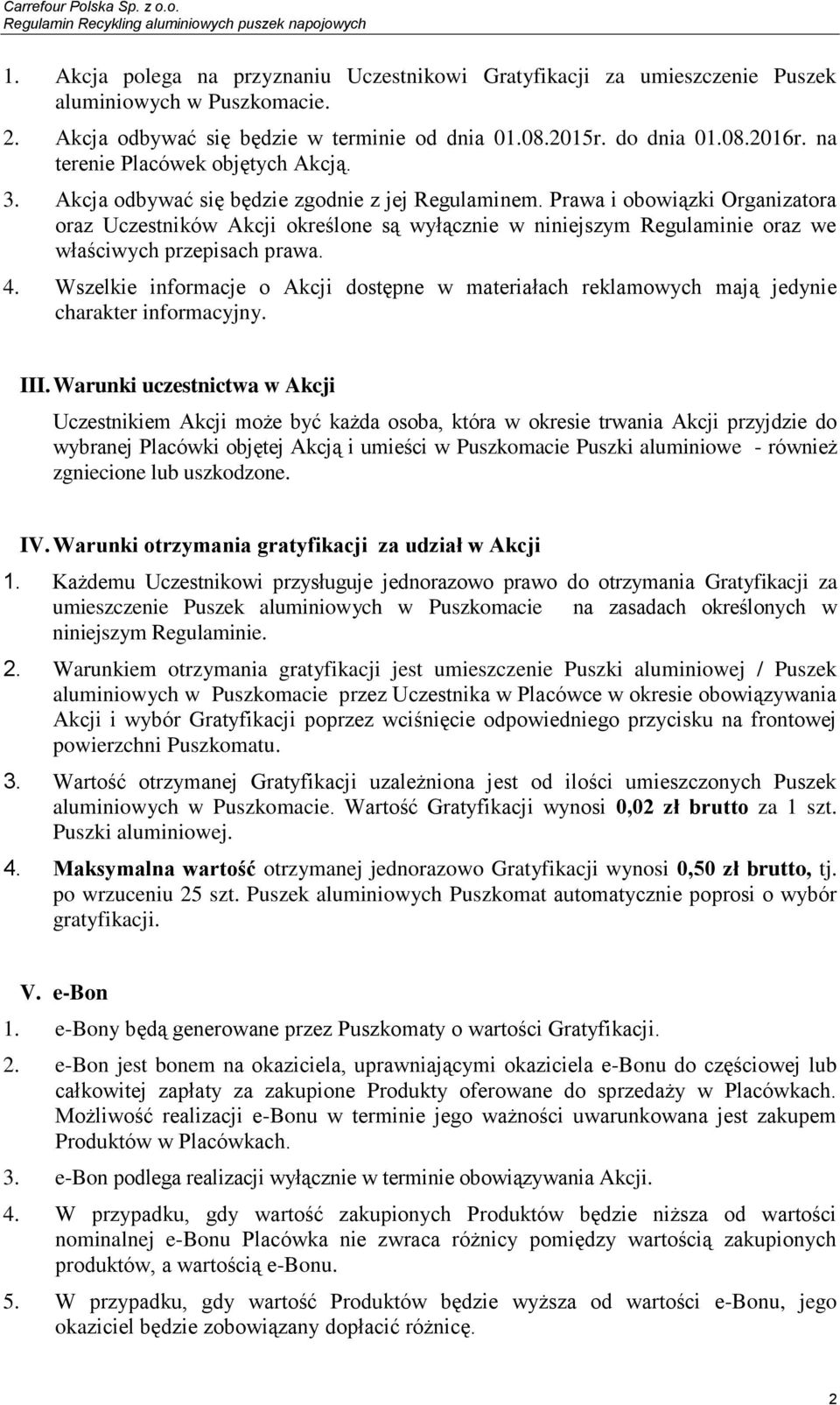 Prawa i obowiązki Organizatora oraz Uczestników Akcji określone są wyłącznie w niniejszym Regulaminie oraz we właściwych przepisach prawa. 4.