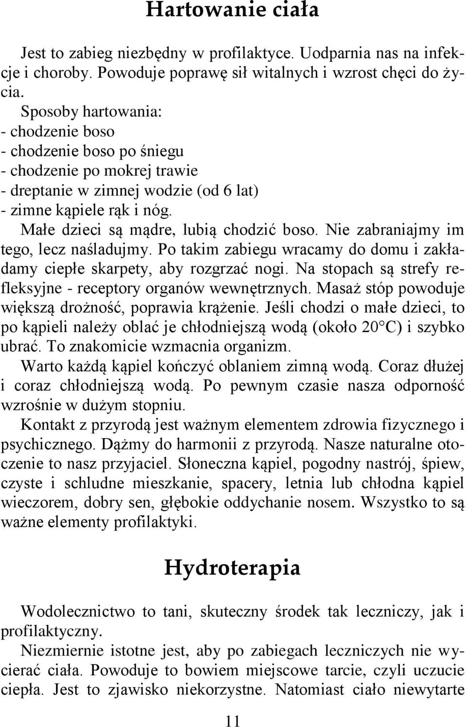 Nie zabraniajmy im tego, lecz naśladujmy. Po takim zabiegu wracamy do domu i zakładamy ciepłe skarpety, aby rozgrzać nogi. Na stopach są strefy refleksyjne - receptory organów wewnętrznych.